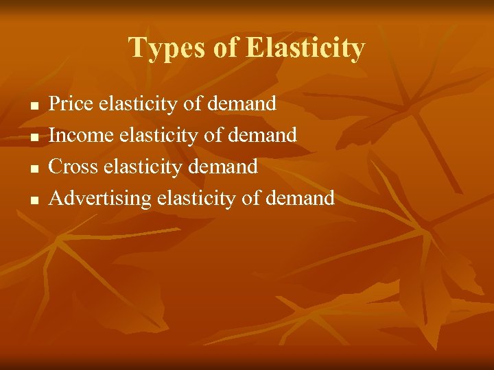 Types of Elasticity n n Price elasticity of demand Income elasticity of demand Cross