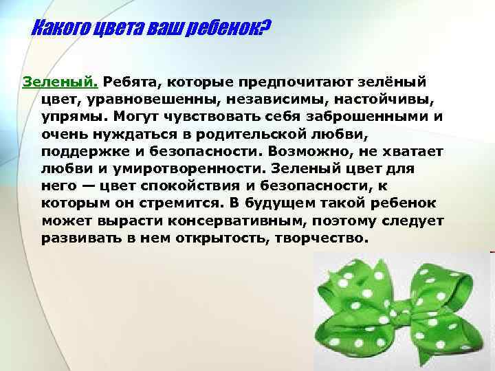 Какого цвета ваш ребенок? Зеленый. Ребята, которые предпочитают зелёный цвет, уравновешенны, независимы, настойчивы, упрямы.