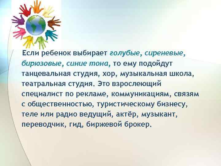 Если ребенок выбирает голубые, сиреневые, бирюзовые, синие тона, то ему подойдут танцевальная студия, хор,