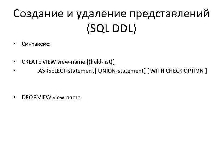 Создание и удаление представлений (SQL DDL) • Синтаксис: • CREATE VIEW view-name [(field-list)] •