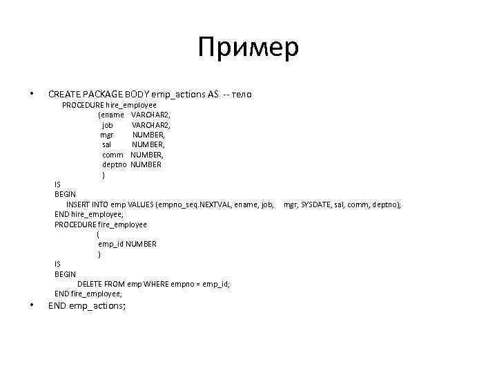 Пример • CREATE PACKAGE BODY emp_actions AS -- тело PROCEDURE hire_employee (ename VARCHAR 2,