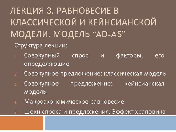 ЛЕКЦИЯ 3. РАВНОВЕСИЕ В КЛАССИЧЕСКОЙ И КЕЙНСИАНСКОЙ МОДЕЛИ. МОДЕЛЬ “AD-AS” Структура лекции: 1. Совокупный