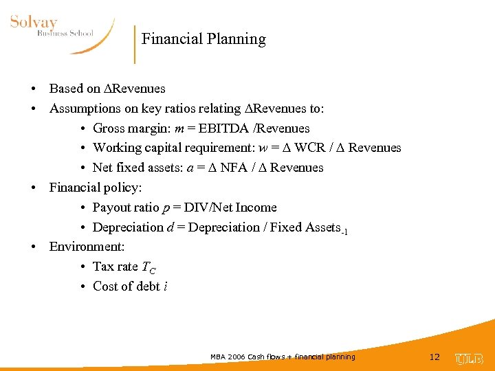 Financial Planning • Based on ∆Revenues • Assumptions on key ratios relating Revenues to: