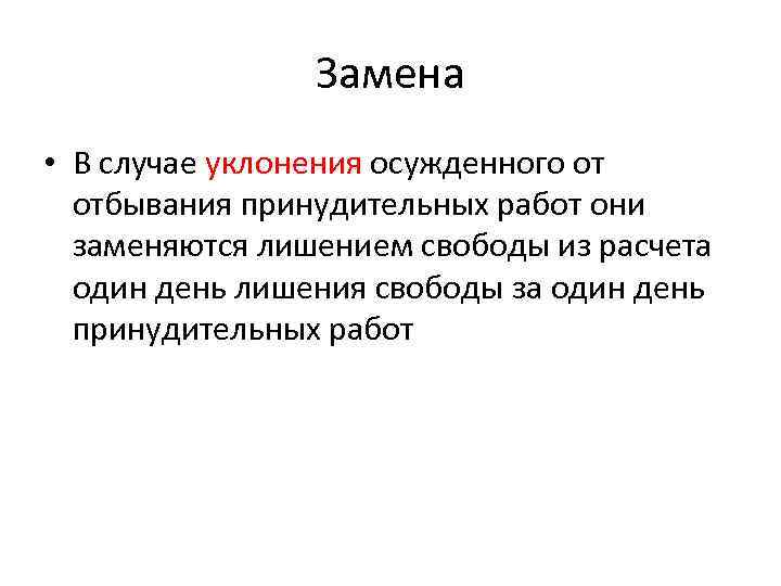 Замена • В случае уклонения осужденного от отбывания принудительных работ они заменяются лишением свободы