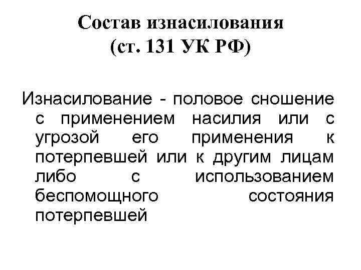 Состав изнасилования (ст. 131 УК РФ) Изнасилование - половое сношение с применением насилия или