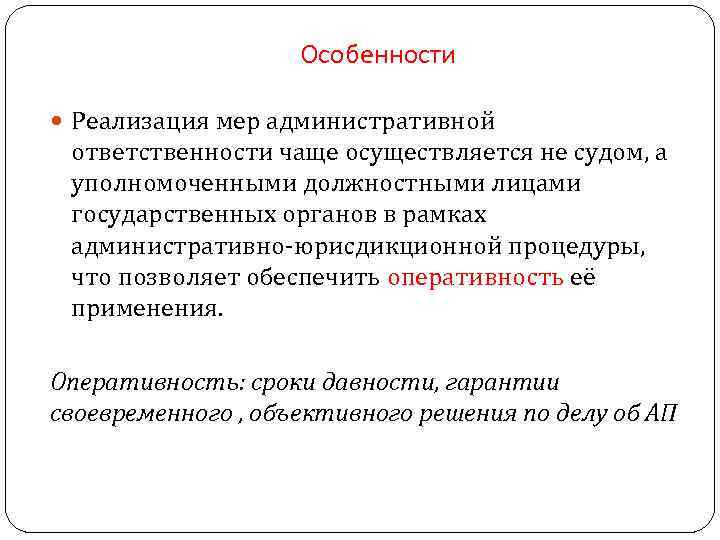 Особенности Реализация мер административной ответственности чаще осуществляется не судом, а уполномоченными должностными лицами государственных