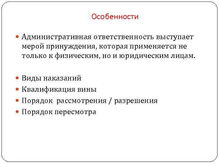 Особенности Административная ответственность выступает мерой принуждения, которая применяется не только к физическим, но и