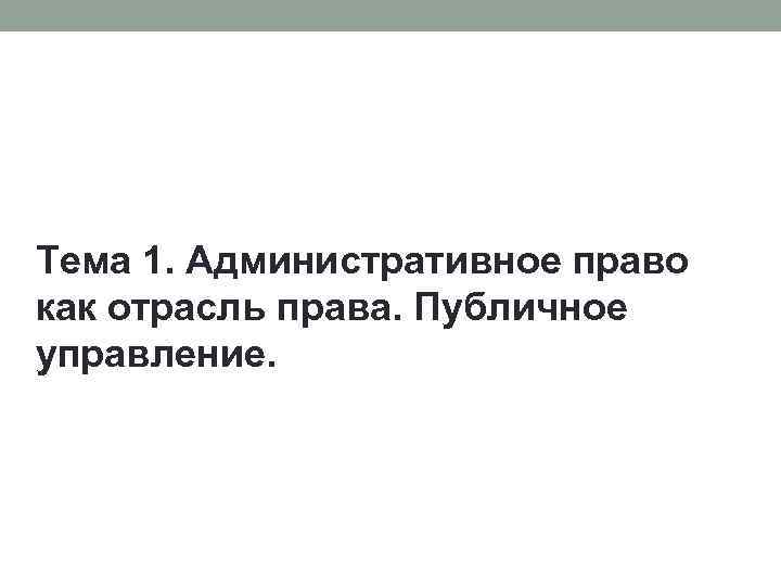 Тема 1. Административное право как отрасль права. Публичное управление. 