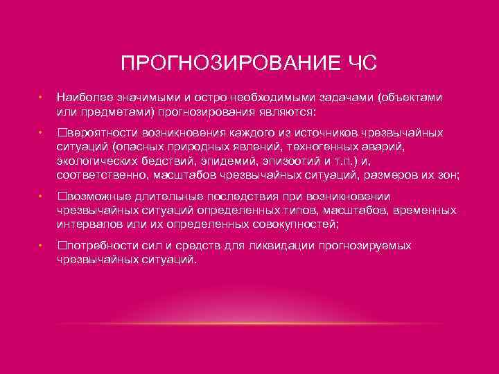 ПРОГНОЗИРОВАНИЕ ЧС • Наиболее значимыми и остро необходимыми задачами (объектами или предметами) прогнозирования являются: