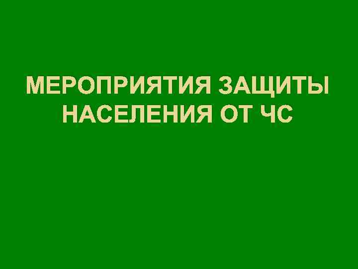 МЕРОПРИЯТИЯ ЗАЩИТЫ НАСЕЛЕНИЯ ОТ ЧС 