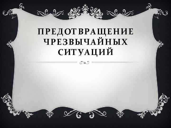 ПРЕДОТВРАЩЕНИЕ ЧРЕЗВЫЧАЙНЫХ СИТУАЦИЙ 