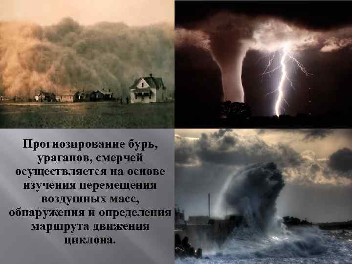 Прогнозирование бурь, ураганов, смерчей осуществляется на основе изучения перемещения воздушных масс, обнаружения и определения
