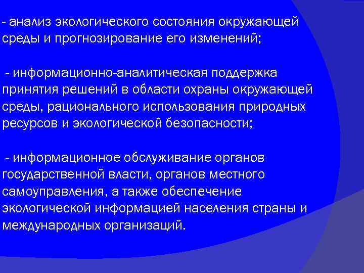 - анализ экологического состояния окружающей среды и прогнозирование его изменений; - информационно-аналитическая поддержка принятия