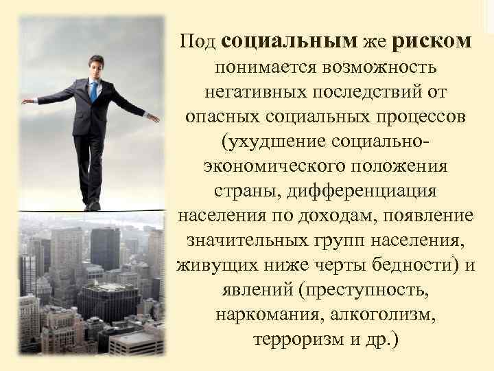 Под социальным же риском понимается возможность негативных последствий от опасных социальных процессов (ухудшение социальноэкономического