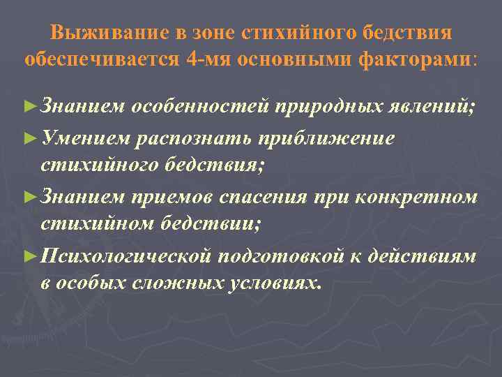 Выживание в зоне стихийного бедствия обеспечивается 4 -мя основными факторами: ► Знанием особенностей природных