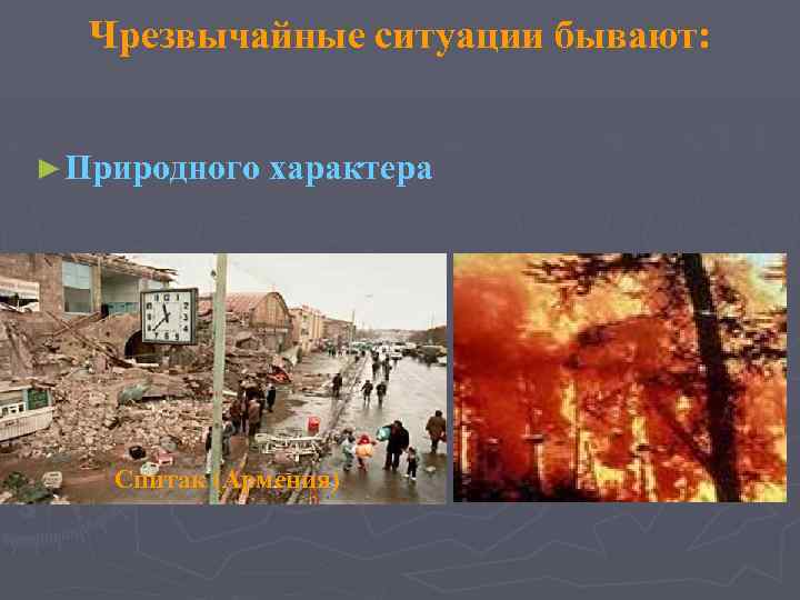 Чрезвычайные ситуации бывают: ► Природного характера Спитак (Армения) 