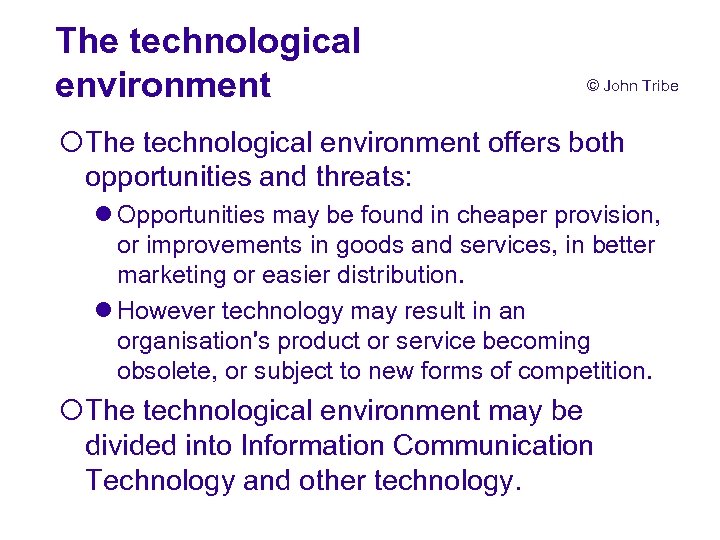 The technological environment © John Tribe ¡The technological environment offers both opportunities and threats:
