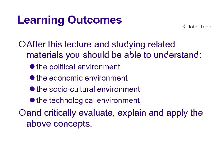 Learning Outcomes © John Tribe ¡After this lecture and studying related materials you should