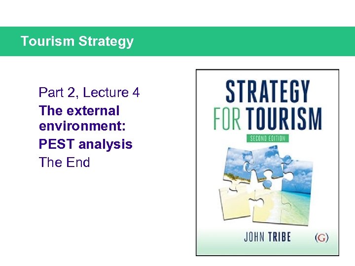Tourism Strategy Part 2, Lecture 4 The external environment: PEST analysis The End 
