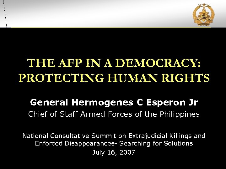 THE AFP IN A DEMOCRACY: PROTECTING HUMAN RIGHTS General Hermogenes C Esperon Jr Chief