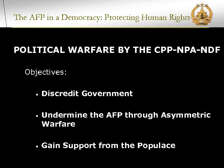 The AFP in a Democracy: Protecting Human Rights POLITICAL WARFARE BY THE CPP-NPA-NDF Objectives: