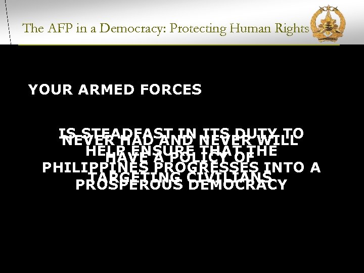 The AFP in a Democracy: Protecting Human Rights YOUR ARMED FORCES IS STEADFAST IN