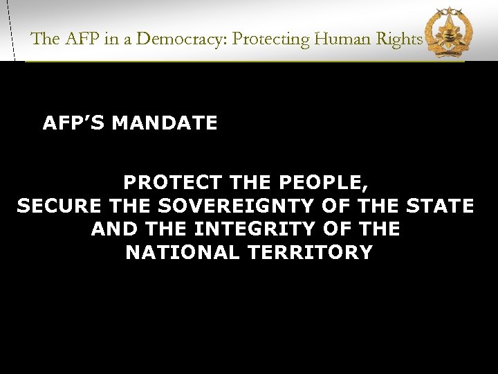 The AFP in a Democracy: Protecting Human Rights AFP’S MANDATE PROTECT THE PEOPLE, SECURE