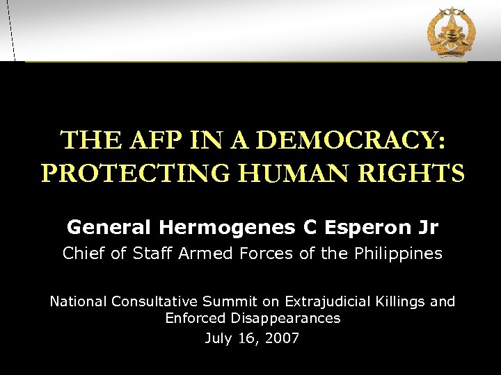 THE AFP IN A DEMOCRACY: PROTECTING HUMAN RIGHTS General Hermogenes C Esperon Jr Chief