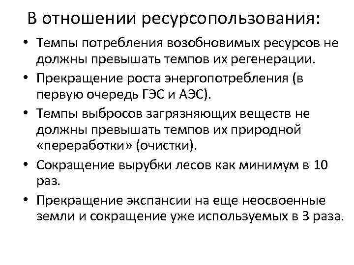 В отношении ресурсопользования: • Темпы потребления возобновимых ресурсов не должны превышать темпов их регенерации.