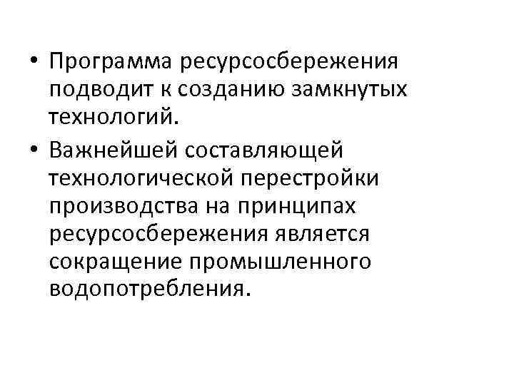  • Программа ресурсосбережения подводит к созданию замкнутых технологий. • Важнейшей составляющей технологической перестройки