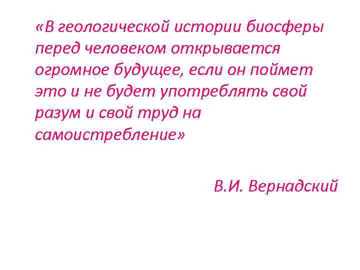  «В геологической истории биосферы перед человеком открывается огромное будущее, если он поймет это