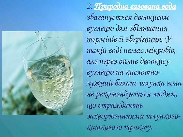 2. Природна газована вода збагачується двоокисом вуглецю для збільшення термінів її зберігання. У такій