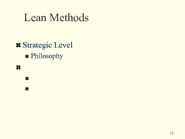 Lean Methods Strategic Level n Philosophy Operational Level Tools n Traditional vs. Flow concepts