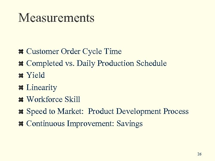 Measurements Customer Order Cycle Time Completed vs. Daily Production Schedule Yield Linearity Workforce Skill