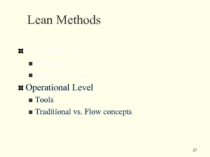 Lean Methods Strategic Level Philosophy n Implementation n Operational Level Tools n Traditional vs.