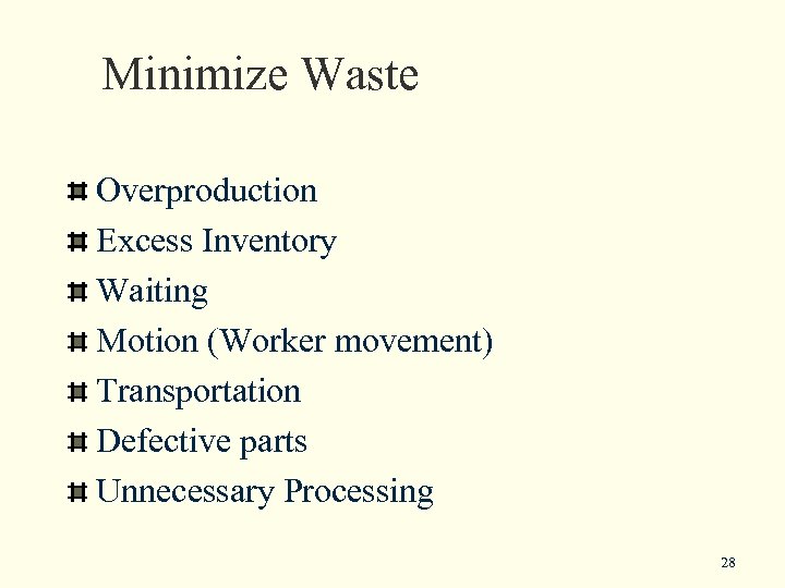 Minimize Waste Overproduction Excess Inventory Waiting Motion (Worker movement) Transportation Defective parts Unnecessary Processing
