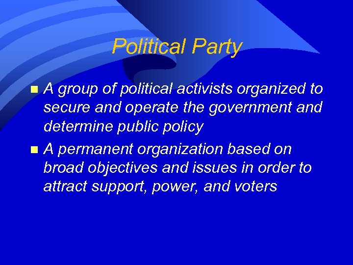 Political Party A group of political activists organized to secure and operate the government