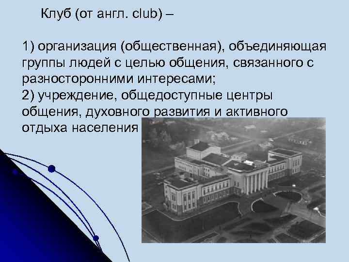  Клуб (от англ. сlub) – 1) организация (общественная), объединяющая группы людей с целью