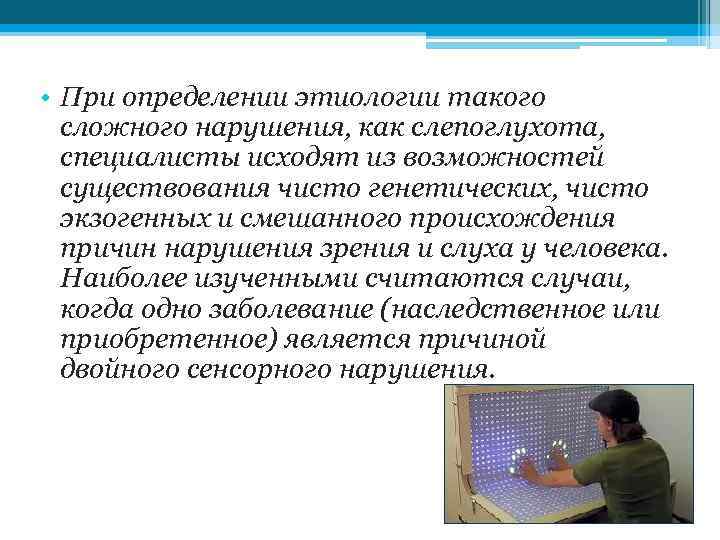  • При определении этиологии такого сложного нарушения, как слепоглухота, специалисты исходят из возможностей