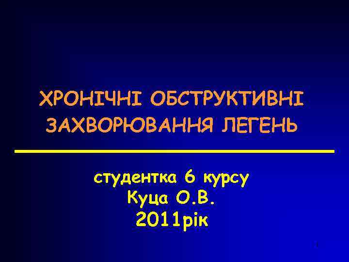 ХРОНІЧНІ ОБСТРУКТИВНІ ЗАХВОРЮВАННЯ ЛЕГЕНЬ студентка 6 курсу Куца О. В. 2011 рік 1 