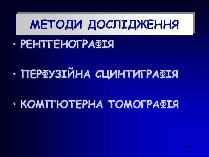 МЕТОДИ ДОСЛІДЖЕННЯ • РЕНТГЕНОГРАФІЯ • ПЕРФУЗІЙНА СЦИНТИГРАФІЯ • КОМП’ЮТЕРНА ТОМОГРАФІЯ 28 