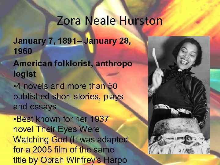 Zora Neale Hurston January 7, 1891– January 28, 1960 American folklorist, anthropo logist •