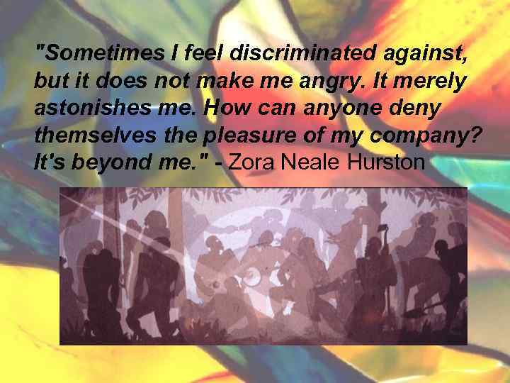 "Sometimes I feel discriminated against, but it does not make me angry. It merely