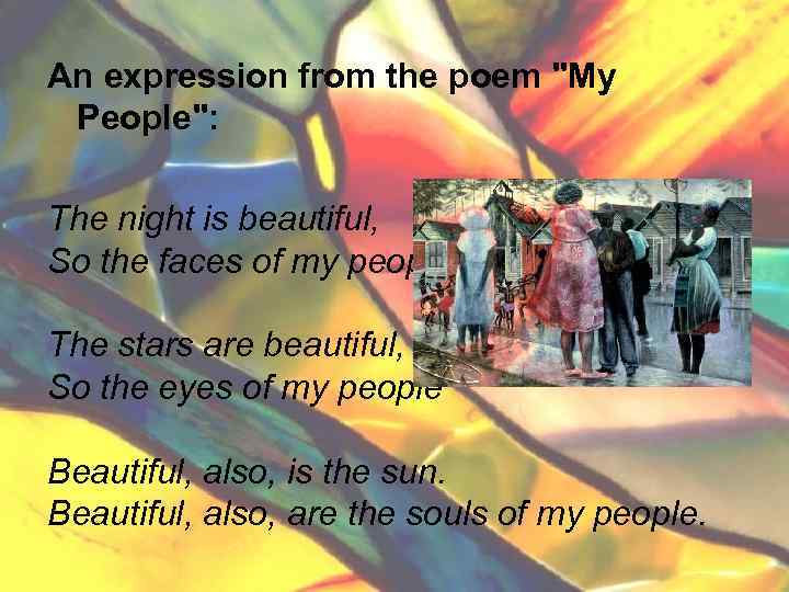 An expression from the poem "My People": The night is beautiful, So the faces