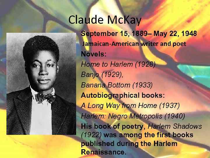 Claude Mc. Kay September 15, 1889– May 22, 1948 Jamaican-American writer and poet Novels: