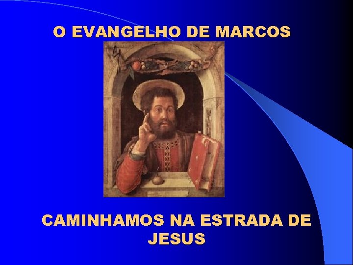 O EVANGELHO DE MARCOS CAMINHAMOS NA ESTRADA DE JESUS 