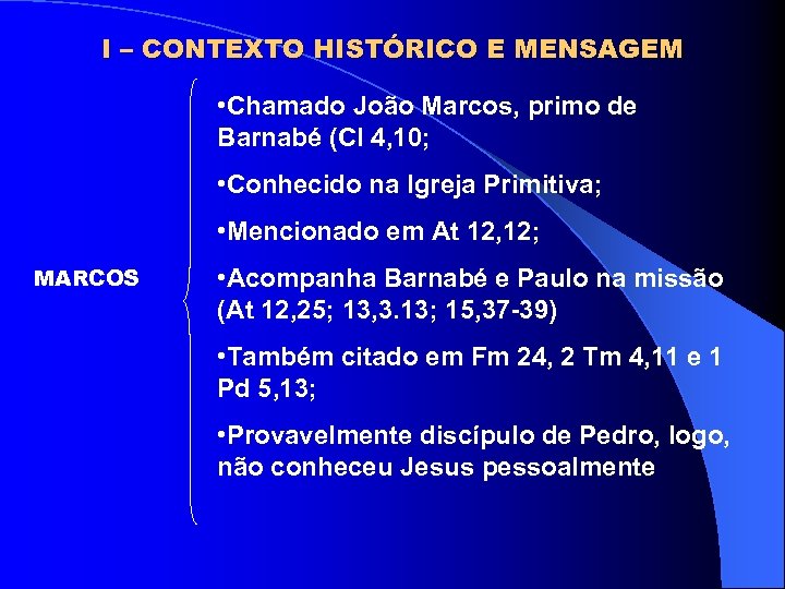 I – CONTEXTO HISTÓRICO E MENSAGEM • Chamado João Marcos, primo de Barnabé (Cl