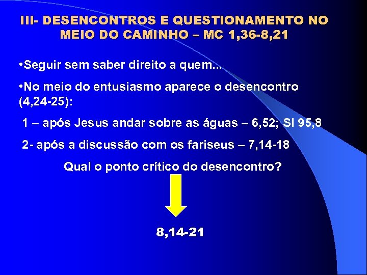 III- DESENCONTROS E QUESTIONAMENTO NO MEIO DO CAMINHO – MC 1, 36 -8, 21