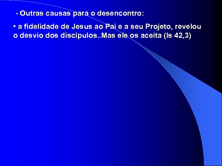 - Outras causas para o desencontro: • a fidelidade de Jesus ao Pai e