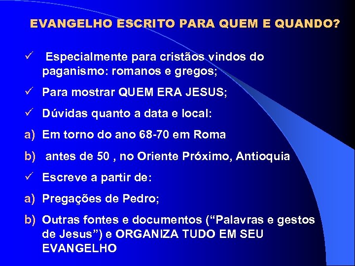 EVANGELHO ESCRITO PARA QUEM E QUANDO? ü Especialmente para cristãos vindos do paganismo: romanos